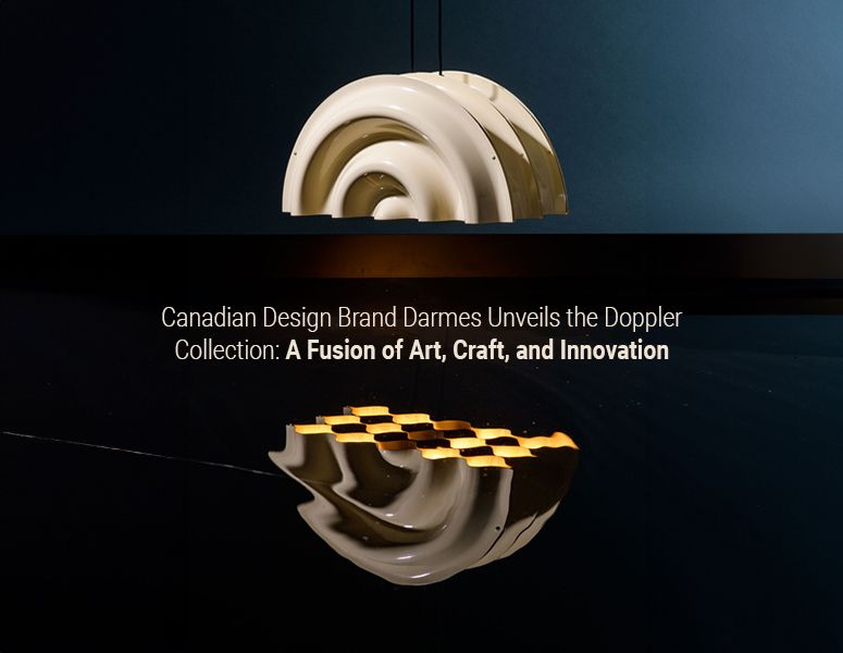 Canadian Design Brand Darmes Unveils the Doppler Collection: A Fusion of Art, Craft, and Innovation
